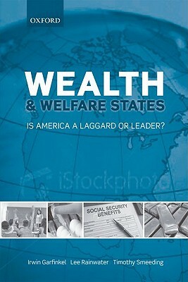 Wealth and Welfare States: Is America a Laggard or Leader? by Irwin Garfinkel, Timothy Smeeding, Lee Rainwater