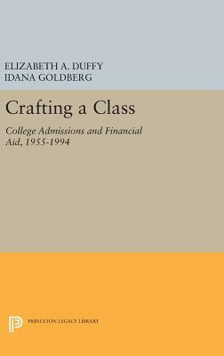 Crafting a Class: College Admissions and Financial Aid, 1955-1994 by Elizabeth A. Duffy, Idana Goldberg