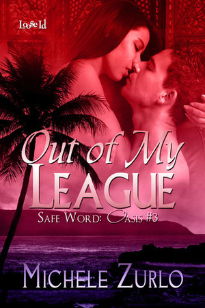 Out of My League (Safe Word: Oasis, #3) by Michele Zurlo