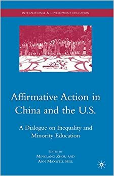 Affirmative Action in China and the U.S.: A Dialogue on Inequality and Minority Education by Minglang Zhou, Ann Maxwell Hill