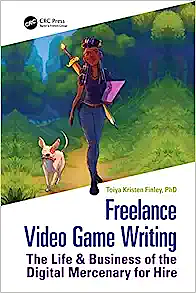 Freelance Video Game Writing: The Life and Business of the Digital Mercenary for Hire by Toiya Finley