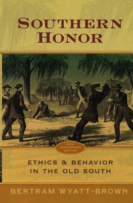 Southern Honor: Ethics and Behavior in the Old South by Bertram Wyatt-Brown