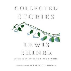 Collected Stories by Lewis Shiner