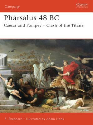 Pharsalus 48 BC: Caesar and Pompey - Clash of the Titans by Si Sheppard