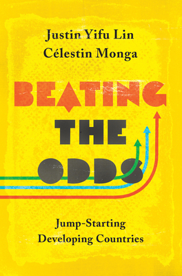 Beating the Odds: Jump-Starting Developing Countries by Justin Yifu Lin, Célestin Monga