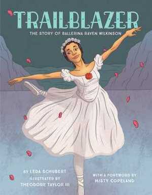 Trailblazer: The Story of Ballerina Raven Wilkinson by Theodore Taylor III, Leda Schubert