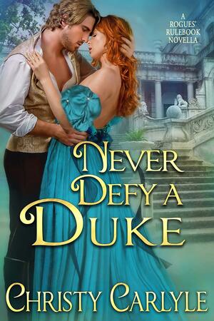 Never Defy a Duke by Christy Carlyle, Christy Carlyle