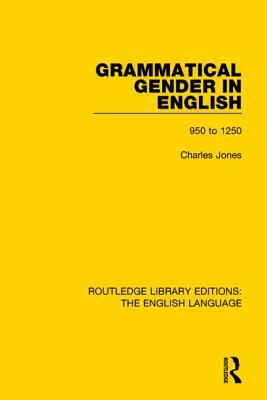 Grammatical Gender in English: 950 to 1250 by Charles Jones