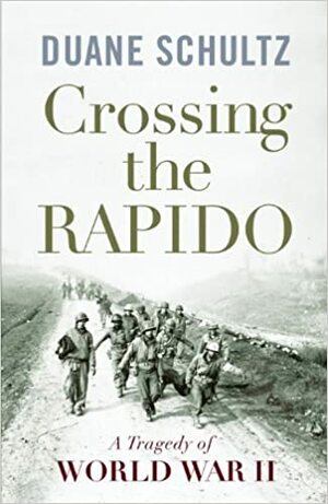 Crossing the Rapido: A Tragedy of World War II by Duane P. Schultz