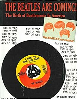 The Beatles are Coming: The Birth of Beatlemania in America by Bruce Spizer