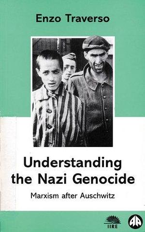 Understanding The Nazi Genocide: Marxism After Auschwitz by Enzo Traverso