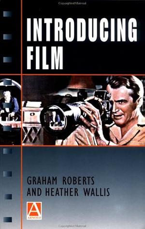 Introducing Film by Graham Roberts, Heather Wallis