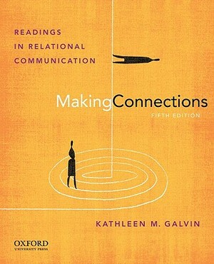 Making Connections: Readings in Relational Communication by Kathleen M. Galvin