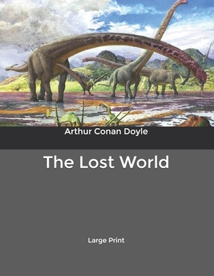 The Lost World: Large Print by Arthur Conan Doyle