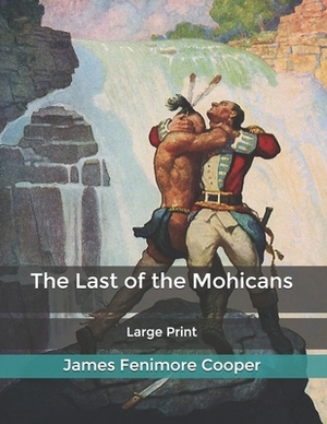 The Last of the Mohicans: Large Print by James Fenimore Cooper