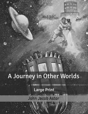 A Journey in Other Worlds: Large Print by John Jacob Astor