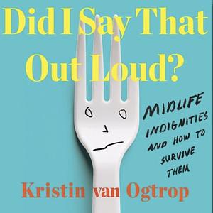 Did I say that out loud? by Kristin van Ogtrop