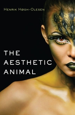 The Aesthetic Animal by Henrik Hogh-Olesen