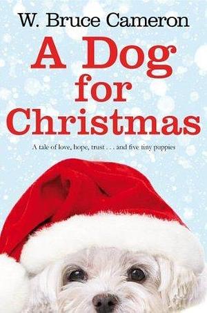 A Dog for Christmas by Bruce W. Cameron, Bruce W. Cameron