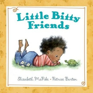 Little Bitty Friends by Elizabeth McPike, Patrice Barton