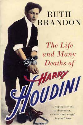 The Life And Many Deaths Of Harry Houdini by Ruth Brandon