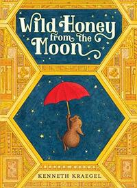 Wild Honey from the Moon by Kenneth Kraegel