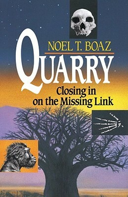 Quarry: Closing in on the Missing Link by Noel T. Boaz