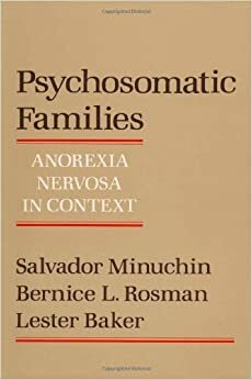 Psychosomatic Families: Anorexia Nervosa in Context by Bernice L. Rosman, Salvador Minuchin