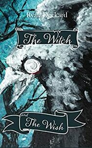 The Witch and The Wish by Ryan Deckard