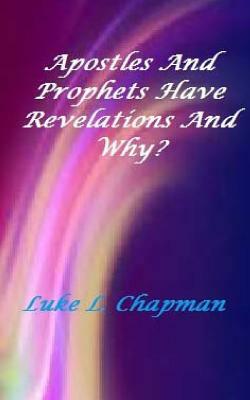 Apostles And Prophets Have Revelation And Why? by The Village Carpenter, Luke L. Chapman