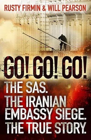 Go! Go! Go!: The SAS. The Iranian Embassy Siege. The True Story. by William Pearson, Rusty Firmin