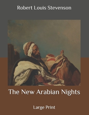 The New Arabian Nights: Large Print by Robert Louis Stevenson