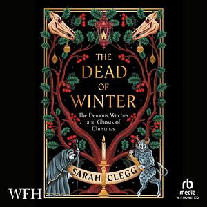 The Dead of Winter: The Demons, Witches and Ghosts of Christmas by Sarah Clegg