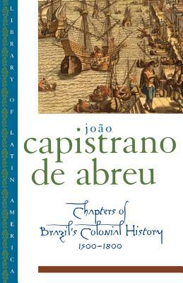 Chapters of Brazil's Colonial History 1500-1800 by João Capistrano de Abreu