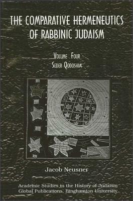 Comparative Hermeneutics of Rabbinic Judaism, The, Volume Four: Seder Qodoshim by Jacob Neusner