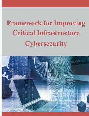 Framework for Improving Critical Infrastructure Cybersecurity by National Institute of Standards and Tech