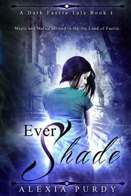 Ever Shade (a Dark Faerie Tale #1) by Alexia Purdy