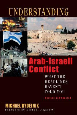 Understanding the Arab-Israeli Conflict: What the Headlines Haven't Told You by Michael Rydelnik