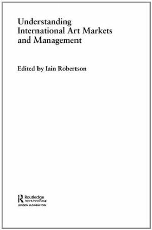Understanding International Art Markets and Management by Iain Robertson