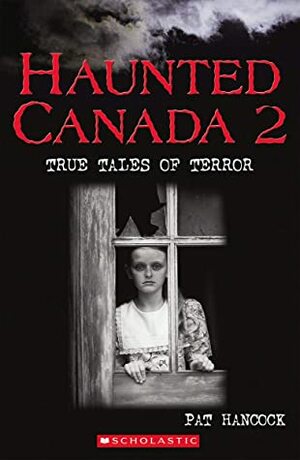 Haunted Canada 2: True Tales of Terror by Pat Hancock