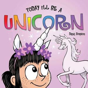 Today I'll Be a Unicorn by Dana Simpson