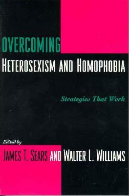 Overcoming Heterosexism and Homophobia: Strategies That Work by 