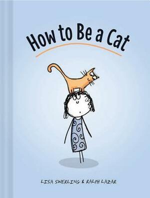 How to Be a Cat: (Cat Books for Kids, Cat Gifts for Kids, Cat Picture Book) by Lisa Swerling, Ralph Lazar