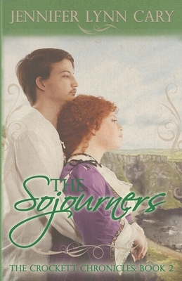 The Sojourners: The Crockett Chronicles: Book 2 by Jennifer Lynn Cary