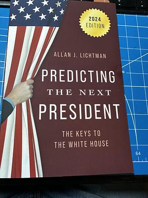 Predicting the Next President: The Keys to the White House, 2024 by Allan J. Lichtman