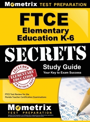 Ftce Elementary Education K-6 Secrets Study Guide: Ftce Test Review for the Florida Teacher Certification Examinations by Mometrix Media LLC, Mometrix Test Preparation