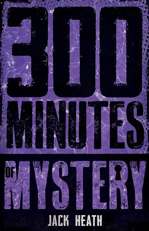 300 Minutes of Mystery by Jack Heath