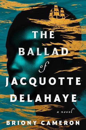 The Ballad of Jacquotte Delahaye by Briony Cameron