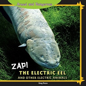 Zap!: The Electric Eel and Other Electric Animals by Greg Roza