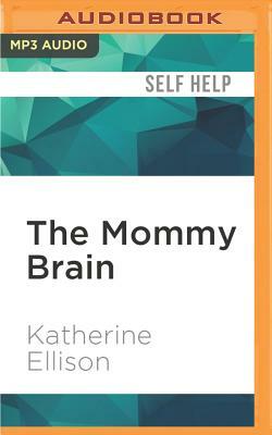 The Mommy Brain: How Motherhood Makes Us Smarter by Katherine Ellison